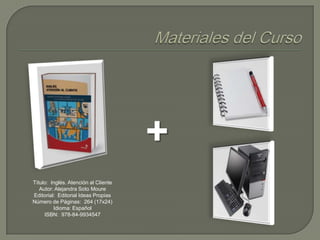 +
Título: Inglés. Atención al Cliente
Autor: Alejandra Soto Moure
Editorial: Editorial Ideas Propias
Número de Páginas: 264 (17x24)
Idioma: Español
ISBN: 978-84-9934547

 