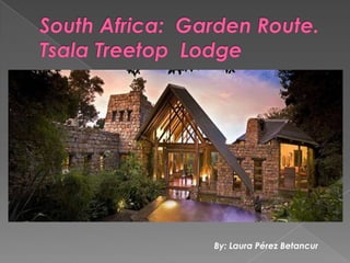 South Africa:  Garden Route.  Tsala Treetop  Lodge By: Laura Pérez Betancur  