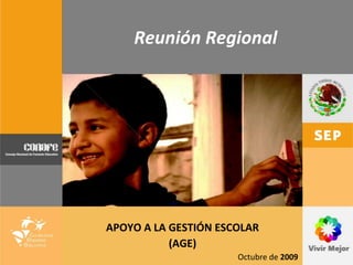 Reunión Regional  APOYO A LA GESTIÓN ESCOLAR (AGE) Octubre de  2009 