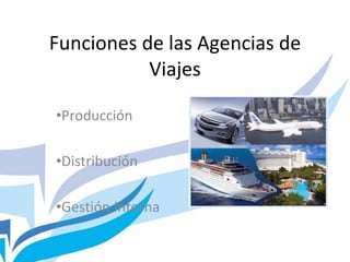 Funciones de las Agencias de Viajes Producción  Distribución Gestión Interna 