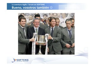 La aventura Agile / Scrum en SOFTENG
Bueno, vosotros también 
 