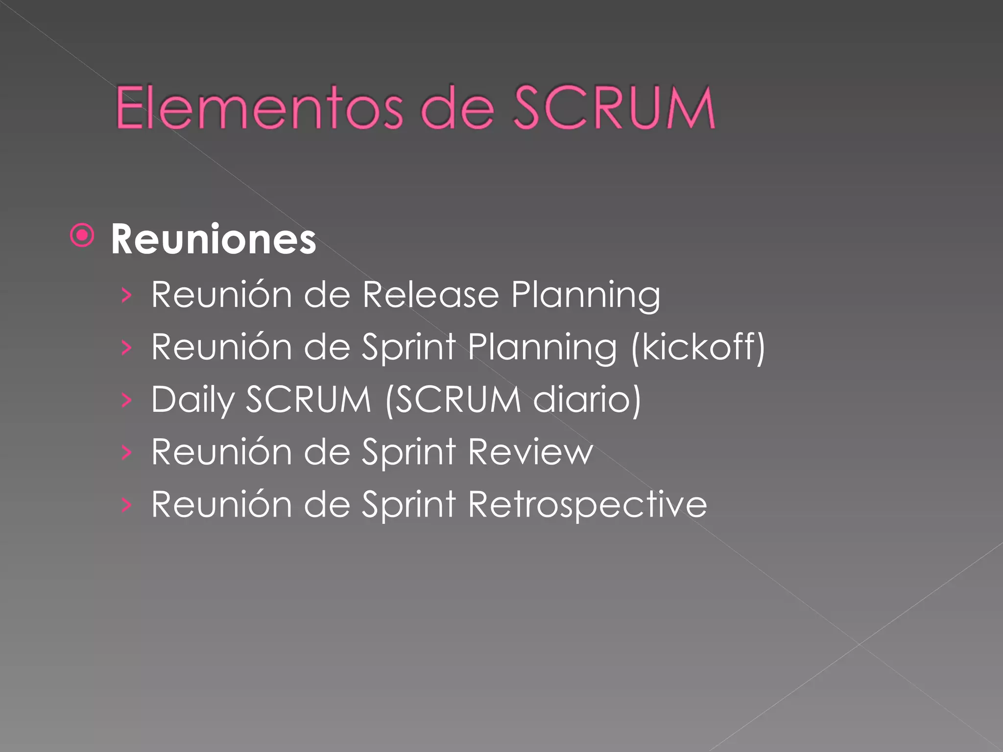 Reuniones Reunión de Release Planning Reunión de Sprint Planning (kickoff) Daily SCRUM (SCRUM diario) Reunión de Sprint Review Reunión de Sprint Retrospective 