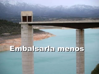 Embalsarla menos 