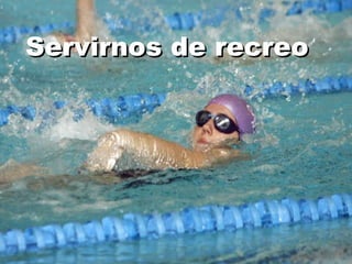 Servirnos de recreo 