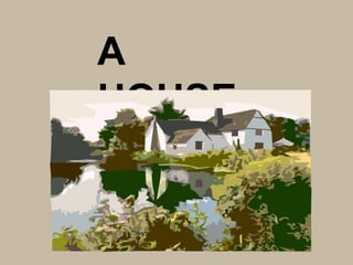 A
HOUSE
 