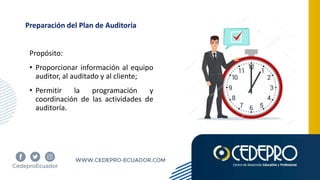 Preparación del Plan de Auditoría
Propósito:
• Proporcionar información al equipo
auditor, al auditado y al cliente;
• Permitir la programación y
coordinación de las actividades de
auditoría.
 