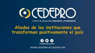 Aliados de las instituciones que
transforman positivamente el país
 