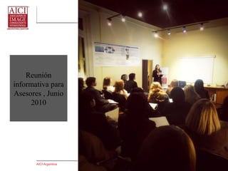 AICI Argentina
Reunión
informativa
para Asesores ,
Junio 2010
 