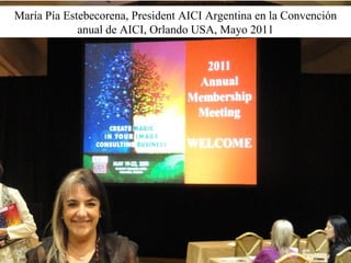 AICI Argentina
María Pía Estebecorena, President AICI Argentina en
Orlando, USA en mayo de 2011
María Pía Estebecorena, President AICI Argentina en la
Convención anual de AICI, Orlando USA, Mayo 2011
 