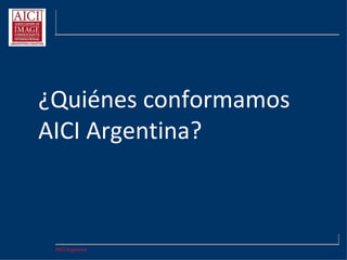 AICI Argentina
¿Quiénes conformamos
AICI Argentina?
 