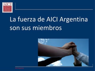 AICI Argentina
Miembros fundadores
 Lorena Zilio - Asesora de Imagen
 Alicia Tuma - Asesora de Imagen
 Todo el Board actual 2012 - 2014
 