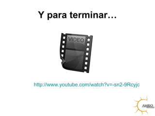 http://www.youtube.com/watch?v=-sn2-9Rcyjc
Y para terminar…
 