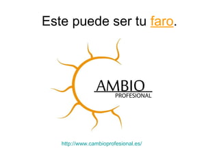 Este puede ser tu faro.
http://www.cambioprofesional.es/
 