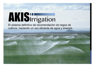 El sistema definitivo de recomendación de riegos de
cultivos, haciendo un uso eficiente de agua y energía.

 