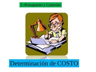 3 -Presupuesto y Controles




Determinación de COSTO
 