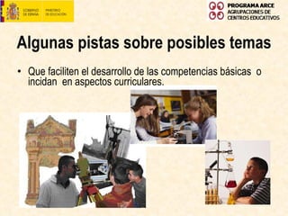 Algunas pistas sobre posibles temas Que faciliten el desarrollo de las competencias básicas  o incidan  en aspectos curriculares. 
