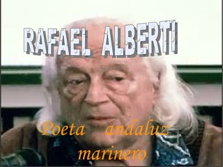 Poeta  andaluz  marinero RAFAEL  ALBERTI   