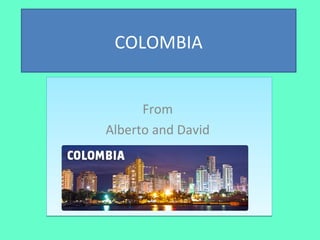 COLOMBIA
From
Alberto and David
From
Alberto and David
 
