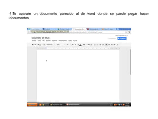 4.Te aparare un documento parecido al de word donde se puede pegar hacer
documentos
 