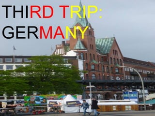 THIRD TRIP:
GERMANY
 