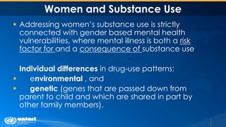 Women and Substance Use
 Addressing women’s substance use is strictly
connected with gender based mental health
vulnerabi...