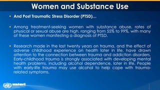 Women and Substance Use
 And Post Traumatic Stress Disorder (PTSD)…
 Among treatment-seeking women with substance abuse,...