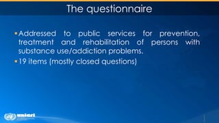 The questionnaire
Addressed to public services for prevention,
treatment and rehabilitation of persons with
substance use...