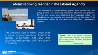 Mainstreaming Gender in the Global Agenda
The unequal way in which men and
women are perceived and treated in
society unde...