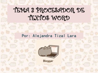TEMA 3 PROCESADOR DE
TEXTOS WORD
Por: Alejandra Tizal Lara
 