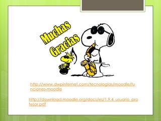 http://www.dwpinternet.com/tecnologias/moodle/fu
nciones-moodle

http://download.moodle.org/docs/es/1.9.4_usuario_pro
fesor.pdf
 