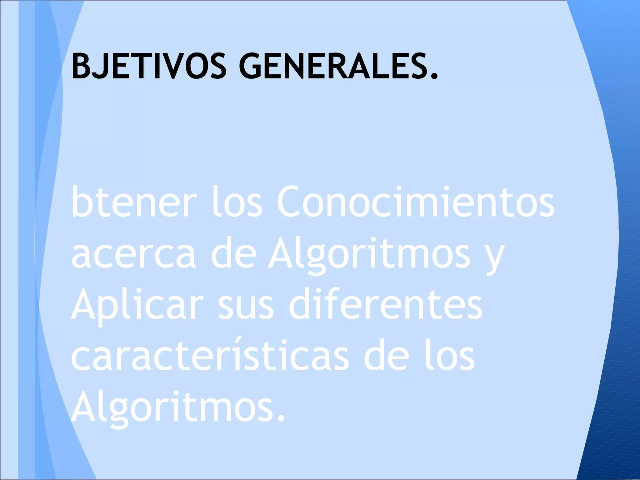 BJETIVOS GENERALES.


btener los Conocimientos
acerca de Algoritmos y
Aplicar sus diferentes
características de los
Algoritmos.
 