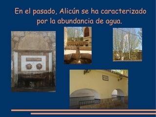 En el pasado, Alicún se ha caracterizado por la abundancia de agua.  