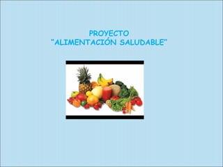 PROYECTO 
“ALIMENTACIÓN SALUDABLE” 
 