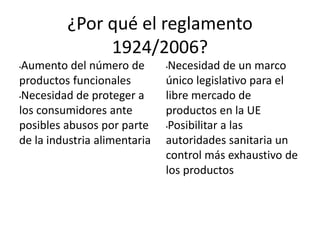 ¿Por qué el reglamento 1924/2006?<br /><ul><li>Aumento del número de productos funcionales