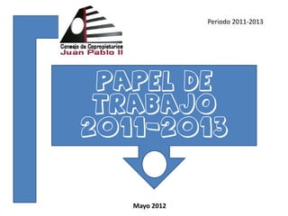 Periodo 2011-2013




 Papel de
 trabajo
2011-2013


   Mayo 2012
 