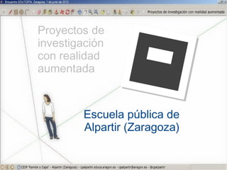 Proyectos de
investigación
con realidad
aumentada
Escuela pública de
Alpartir (Zaragoza)
 