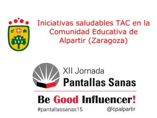 Iniciativas saludables TAC en la
Comunidad Educativa de
Alpartir (Zaragoza)
@cpalpartir
 