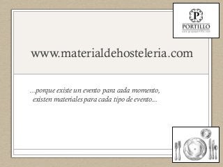 www.materialdehosteleria.com
...porque existe un evento para cada momento,
existen materiales para cada tipo de evento...
 