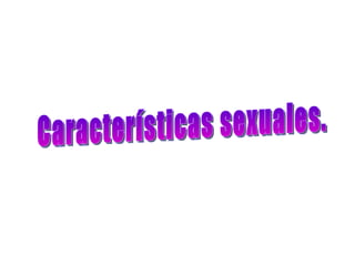Características sexuales. 