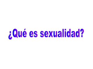 ¿Qué es sexualidad? 