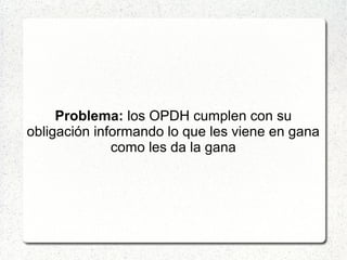 Problema: los OPDH cumplen con su
obligación informando lo que les viene en gana
como les da la gana
 