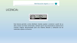 LICENCIA:
Esta licencia permite a otros distribuir, mezclar, ajustar y construir a partir de su
obra, incluso con fines comerciales, siempre que le sea reconocida la autoría de la
creación original. Recomendada para una máxima difusión y utilización de los
materiales sujetos a la licencia.
 