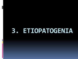 3. ETIOPATOGENIA
 