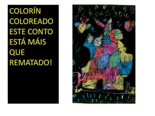 COLORÍN
COLOREADO
ESTE CONTO
ESTÁ MÁIS
QUE
REMATADO!
 