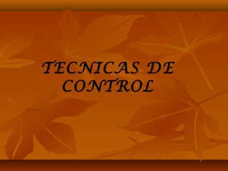 TECNICAS DE
  CONTROL
 
