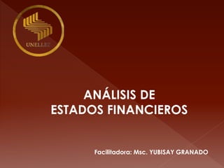 ANÁLISIS DE
ESTADOS FINANCIEROS
Facilitadora: Msc. YUBISAY GRANADO
 
