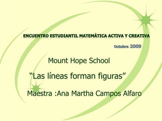 Mount Hope School

“Las líneas forman figuras”

Maestra :Ana Martha Campos Alfaro
 