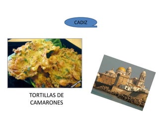 CADIZ




TORTILLAS DE
CAMARONES
 