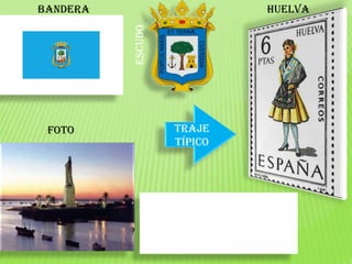 Bandera
Escudo
Foto
Huelva
Traje
típico
 