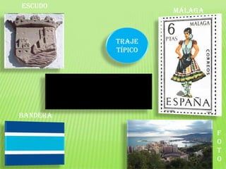 Escudo
Málaga
bandera
f
o
t
o
Traje
típico
 
